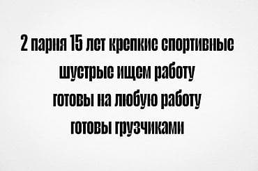 Жумуш: 2 парне 15 лет ищем работу грузчиками скдадовщиками официантами кем — 1