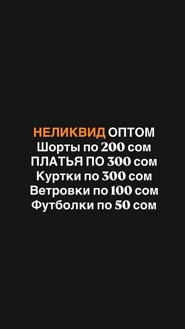 Продаю НЕЛИКВИД ОПТОМ Шорты по 200 сом ПЛАТЬЯ ПО 300 сом Куртки