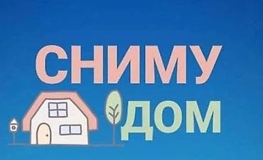 Сниму дом: Сниму в новопакровка, лебединовка, кант нас троея сын и — 1