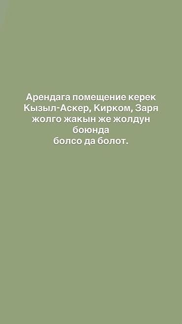 Коммерциялык кыймылсыз мүлктү ижарага берүү: Ищу помещение в аренду. Требования по локации: - Кызыл-Аскер, Кирком — 1