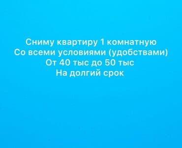 долгосрочный аренда: Сниму 1‑комнатную квартиру со всеми условиями (удобствами). Бюджет: от — 1