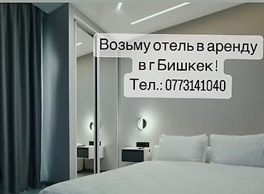 Возьму отель в аренду на длительный срок в городе Бишкек !