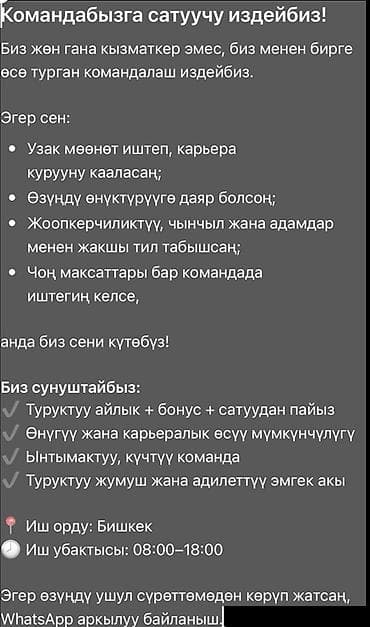 Жумуш: Талап кылынат Сатуучу консультант Иш тартиби: Беш күндүк, Сатуудан %, Толук жумуш күнү — 1