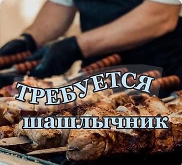 Требуется с опытом работы шашлычник