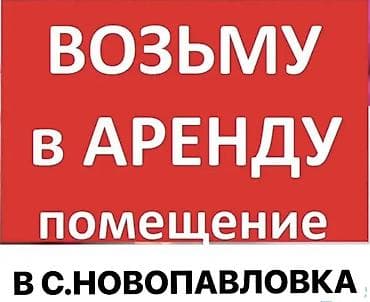 Ищу помещение в аренду в с. Новопавловка. Нужен объект под