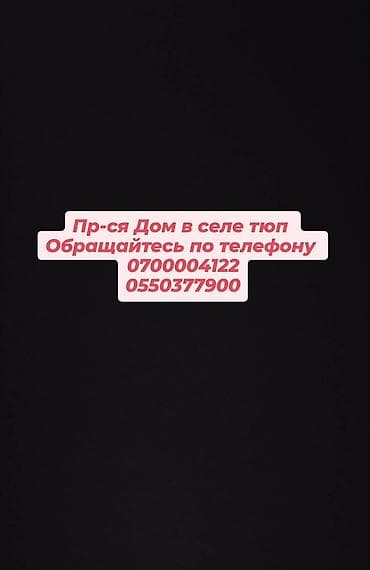 ата журт п: Пр-ся Дом в селе Тюп обр по тел — 1