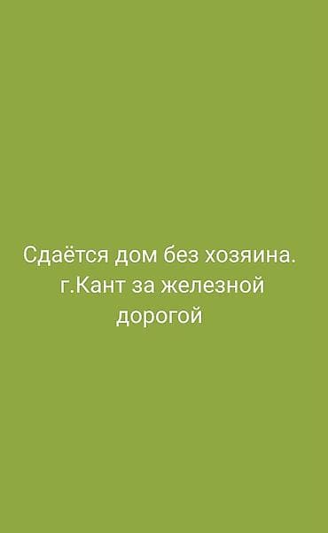 сдаю каые: Сдаётся отдельный дом без хозяйев. Расположение: г. Кант, за железной — 1