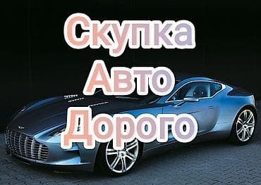 Скупка авто дорого, выкуп авто дорого! Машина сатып алабыз! Кымбаат