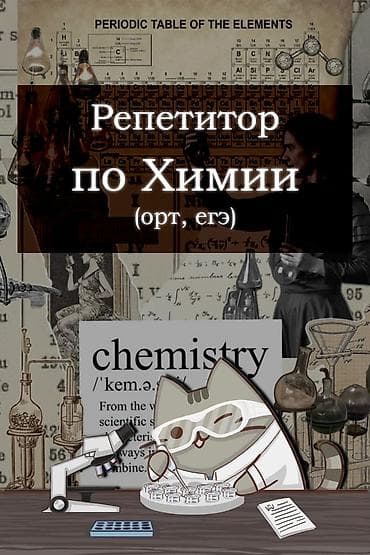 Репетитор Химия Подготовка к школе, Подготовка к экзаменам, Подготовка к ОРТ (ЕГЭ), НЦТ​