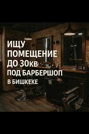 Ищу помещение под барбершоп в Бишкеке. Требования: - Площадь до 30 м²