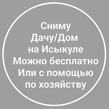 Сниму дом: Сниму дачу на Иссык-Куле на летний период. Можно бесплатно — 1