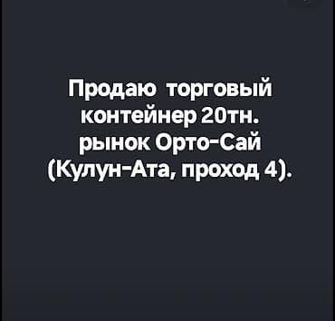 Торговый контейнер 20 тн на рынке Орто-Сай (Кулун-Ата, проход 4)