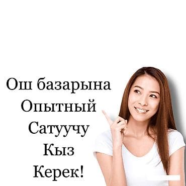 аренда химчистки: Ош базарына тажрыйбалуу келбеттуу сатуучу кыз керек Жашы 17 ден 23 — 1