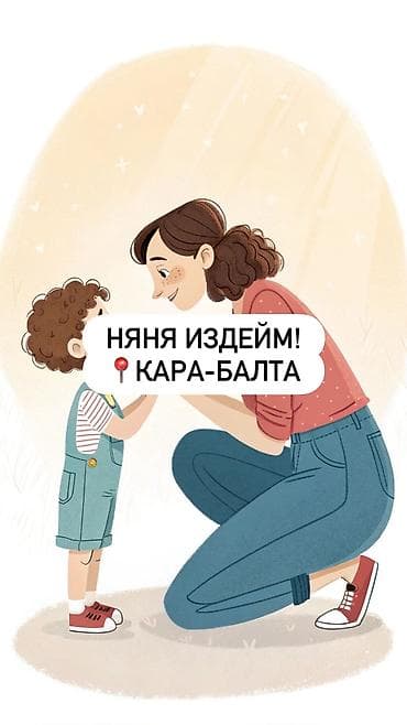 1,6 жаштагы балама жоопкерчиликтүү, боорукер няня издейм. Балдарды