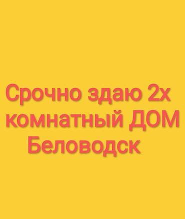 квартира 2 к: Сдаётся 2‑комнатный дом, Беловодск. Подойдёт для семьи или пары. Две — 1