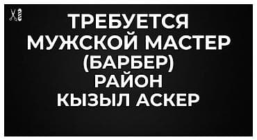 Требуется мужской мастер (Барбер) район Кызыл аскер