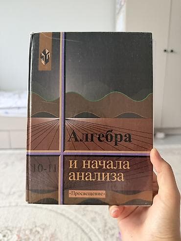 Алгебра и начала анализа. Учебник для 10–11 классов Состояние хорошее at lalafo.kg Алгебра и начала анализа. Учебник для 10–11 классов Состояние хорошее