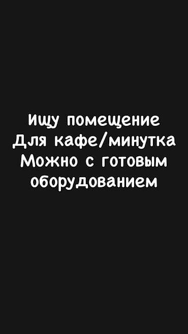 Ищу помещение для кафе/«минутки». Рассмотрю варианты с уже at lalafo.kg Ищу помещение для кафе/«минутки». Рассмотрю варианты с уже