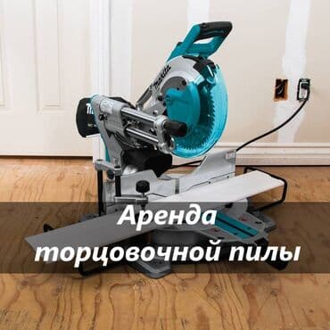 Аренда торцовки торцовка в аренду прокат торцовки торцевая пила в lalafo.kg да Аренда торцовки торцовка в аренду прокат торцовки торцевая пила в